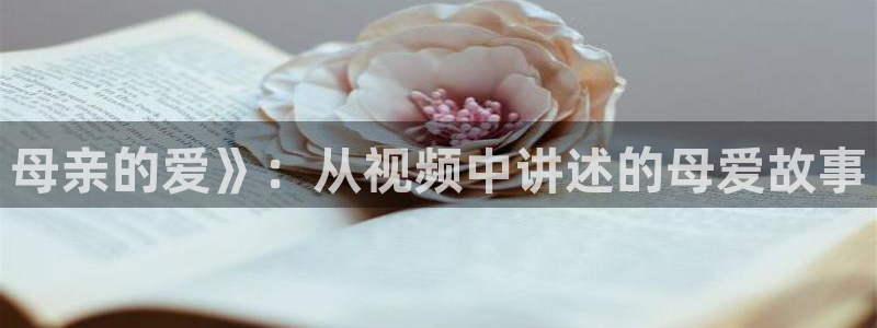 樱花影院在线观看高清电视剧下载：母亲的爱》：从视频中讲述的母爱故事